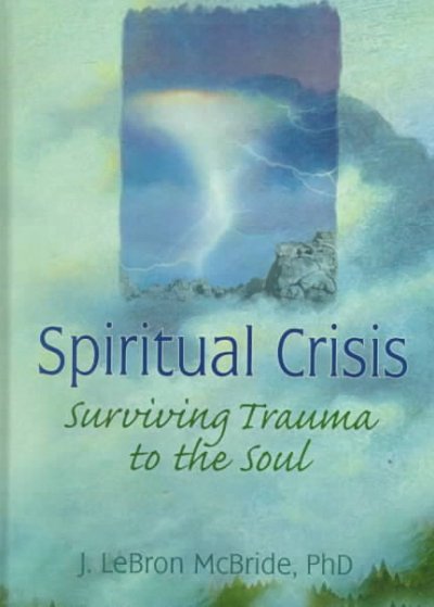 Spiritual crisis : surviving trauma to the soul / J. LeBron McBride.