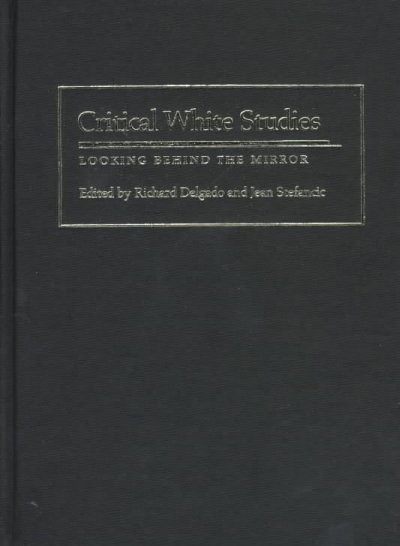 Critical white studies : looking behind the mirror / edited by Richard Delgado and Jean Stefancic.