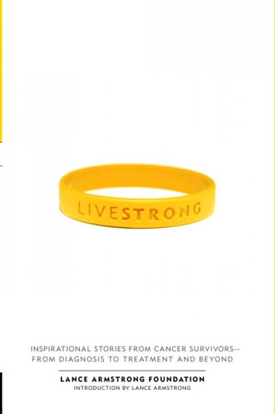 Livestrong : inspirational stories from cancer survivors-from diagnosis to treatment and beyond / Lance Armstrong Foundation; [introduction by Lance Armstrong].