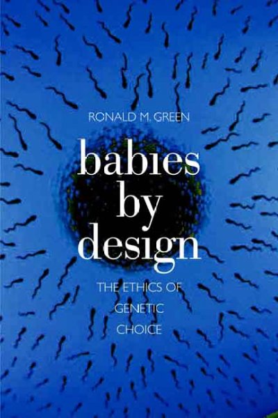Babies by design : the ethics of genetic choice / Ronald M. Green.