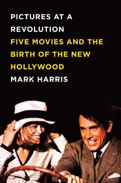 Pictures at a revolution : five movies and the birth of the new Hollywood / Mark Harris.