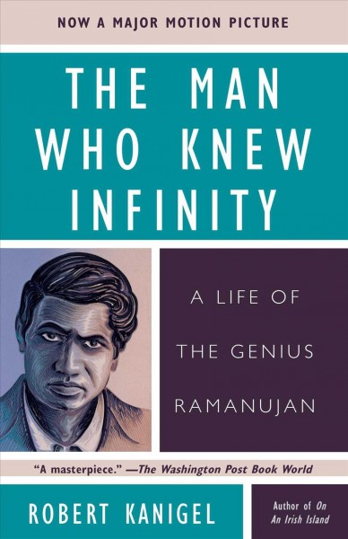 The man who knew infinity : a life of the genius, Ramanujan / Robert Kanigel.