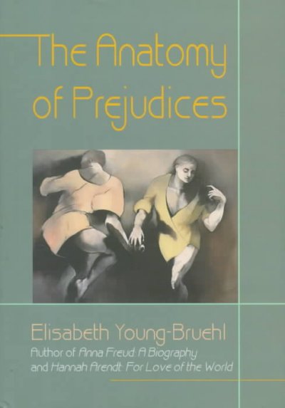 The anatomy of prejudices / Elisabeth Young-Bruehl.