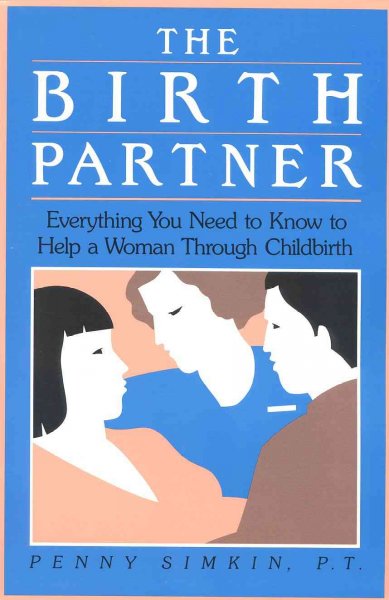 The birth partner : everything you need to know to help a woman through childbirth / Penny Simkin.