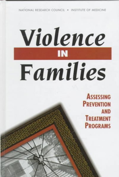 Violence in families : assessing prevention and treatment programs / Rosemary Chalk and Patricia King, editors ; Committee on the Assessment of Family Violence Interventions, Board on Children, Youth, and Families, National Research Council and Institute of Medicine.