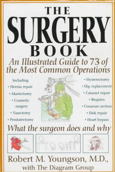 The surgery book : an illustrated guide to 73 of the most common operations / by Robert Youngson and The Diagram Group.
