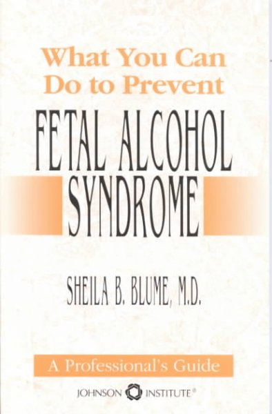 What you can do to prevent fetal alcohol syndrome : a professional's guide / Sheila B. Blume.