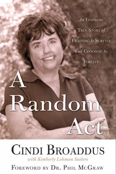 A random act : an inspiring true story of fighting to survive and choosing to forgive / Cinci Broaddus with Kimberly Lohman Suiters ; [foreword by Phil McGraw].