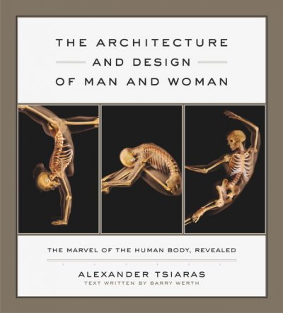 The architecture and design of man and woman : the marvel of the human body, revealed / Alexander Tsiaras ; text by Barry Werth.