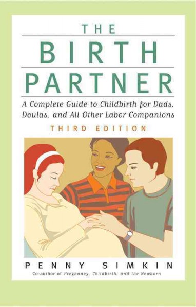 The birth partner : a complete guide to childbirth for dads, doulas, and other labor companions / Penny Simkin.
