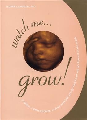 Watch me-- grow! : a unique, 3-dimensional, week-by-week look at baby's behavior and development in the womb / Stuart Campbell.