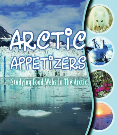 Arctic appetizers : studying food webs in the Arctic / Gwendolyn Hooks.