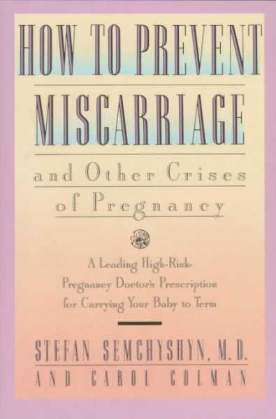 How to prevent miscarriage and other crises of pregnancy / Stefan Semchyshyn and Carol Colman ; foreword by Frederick P. Zuspan.
