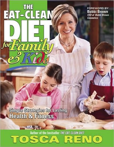 The eat-clean diet for family & kids : simple strategies for lasting health & fitness / Tosca Reno ; foreword by Bobbi Brown ; [edited by Wendy Morley, Rachel Corradetti and Vinita Persaud].