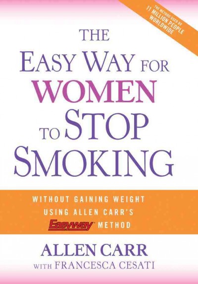 The easy way for women to stop smoking : a revolutionary approach using Allen Carr's easyway method / Allen Carr with Francesca Cesati.