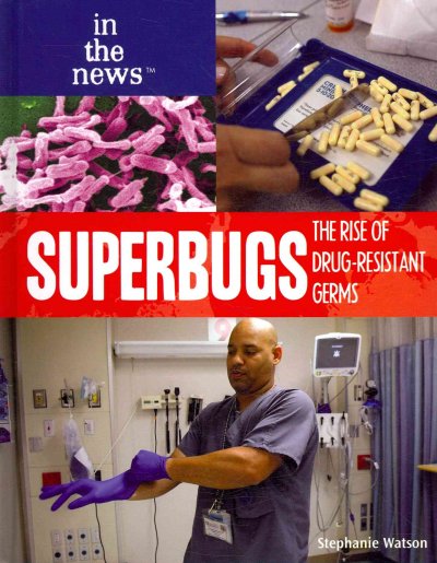 Superbugs : the rise of drug-resistant germs / Stephanie Watson.