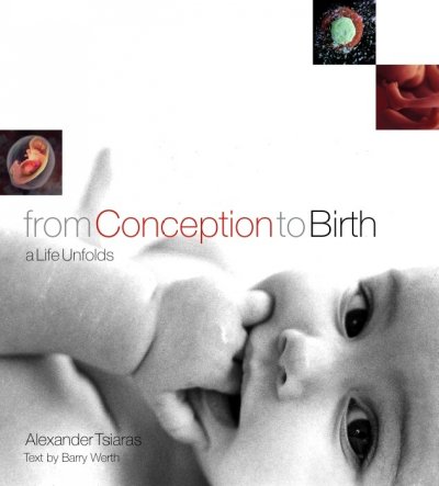 From conception to birth : a life unfolds / by Barry Werth ill (Alexander Tsiaras).
