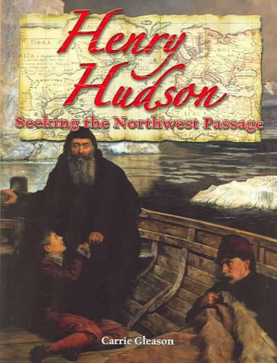 Henry Hudson : seeking the Northwest Passage / In the footsteps of explorers series / Carrie Gleason.