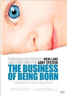 The business of being born / New Line Home Entertainment ; Red Envelope Entertainment ; directed by Abby Epstein ; produced by Amy Slotnick, Paulo Netto, Abby Epstein ; Ample Productions & Barranca Productions.