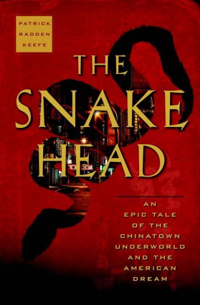 The snakehead : an epic tale of the Chinatown underworld and the American dream / Patrick Radden Keefe.