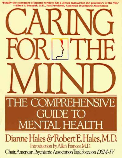 Caring for the mind : the comprehensive guide to mental health / by Dianne Hales and Robert E. Hales ; introduction by Allen Frances.