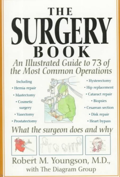 The surgery book : an illustrated guide to 73 of the most common operations / by Robert M. Youngson and the Diagram Group.