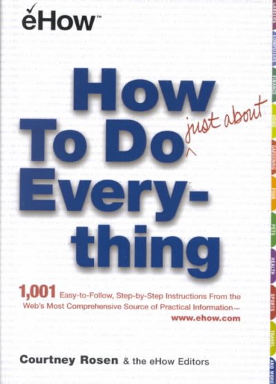 How to do just about everything / Courtney Rosen & the eHow editors.