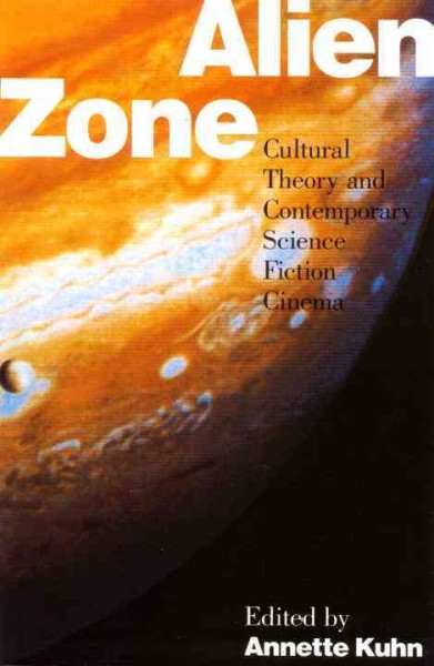 Alien zone : cultural theory and contemporary science fiction cinema / edited by Annette Kuhn.