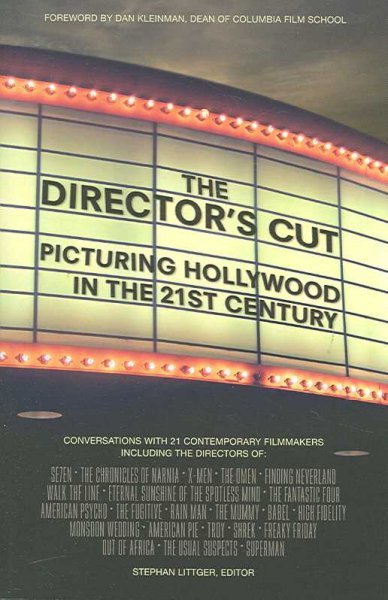 The director's cut : picturing Hollywood in the 21st century : conversations with 21 contemporary filmmakers / edited by Stephan Littger ; foreword by Dan Kleinman.