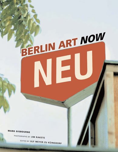 Berlin art now / Mark Gisbourne ; photographs by Jim Rakete ; edited by Ulf Meyer Zu Küingdorf.