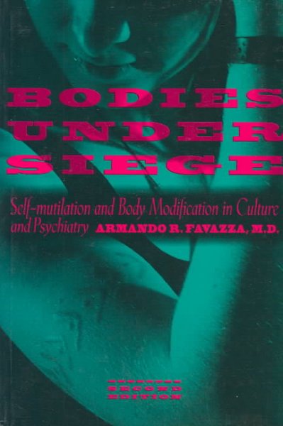Bodies under siege : self-mutilation and body modification in culture and psychiatry / Armando R. Favazza.