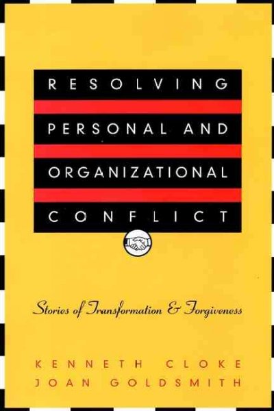 Resolving personal and organizational conflict : stories of transformation and forgiveness / Kenneth Cloke, Joan Goldsmith.