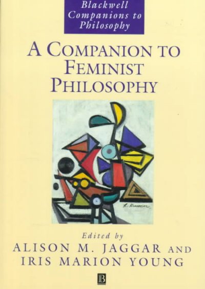 A Companion to feminist philosophy / edited by Alison M. Jaggar and Iris M. Young.
