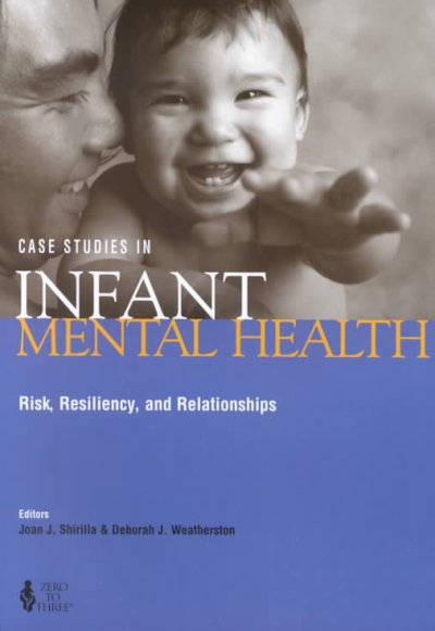 Case studies in infant mental health : risk, resiliency, and relationships / Joan J. Shirilla & Deborah J. Weatherston, editors.