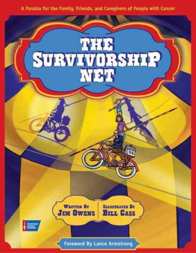 The survivorship net : a parable for the family, friends, and caregivers of people with cancer / by Jim Owens ; illustrated by Bill Cass ; with a foreword by Lance Armstrong.