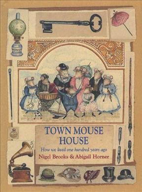 Town mouse house : how we lived one hundred years ago / Nigel Brooks & Abigail Horner.