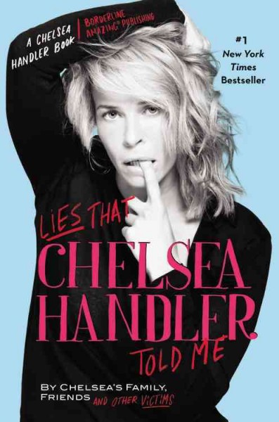 Lies that Chelsea Handler told me / by Chelsea's family, friends, and other victims ; introduction by Chelsea Handler.
