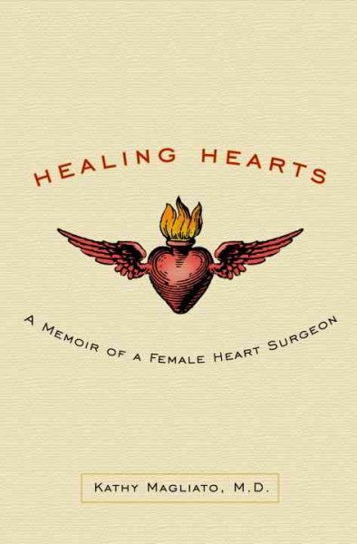 Healing hearts : a memoir of a female heart surgeon / Kathy Magliato.