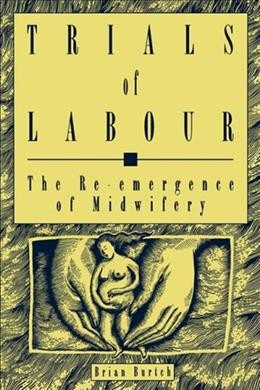 Trials of labour : the re-emergence of midwifery.