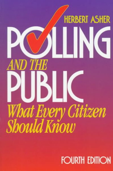 Polling and the public : what every citizen should know / Herbert Asher.