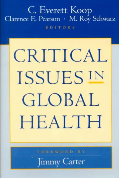 Critical issues in global health / C. Everett Koop, Clarence E. Pearson, M. Roy Schwarz ; foreword by Jimmy Carter.