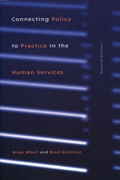 Connecting policy to practice in the human services / Brian Wharf and Brad McKenzie.