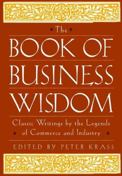 The book of business wisdom : classic writings by the legends of commerce and industry / edited by Peter Krass.