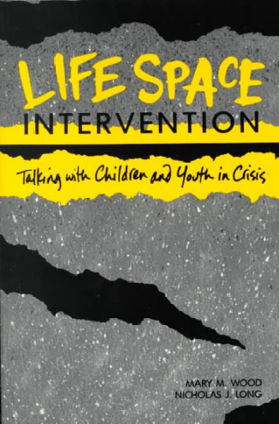 Life Space Intervention : talking with children and youth in crisis / Mary M. Wood, Nicholas J. Long.