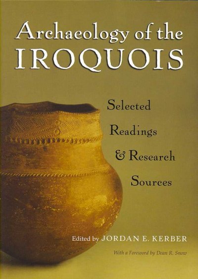 Archaeology of the Iroquois : selected readings and research sources / edited by Jordan E. Kerber ; with a foreword by Dean R. Snow.