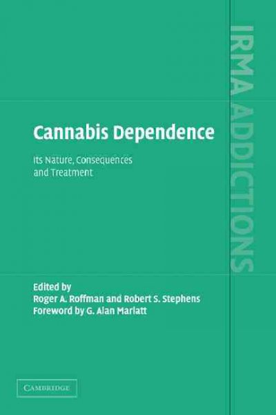 Cannabis dependence : its nature, consequences, and treatment / edited by Roger A. Roffman, Robert S. Stephens ; foreword by G. Alan Marlatt.