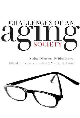 Challenges of an aging society : ethical dilemmas, political issues / edited by Rachel A. Pruchno and Michael A. Smyer.