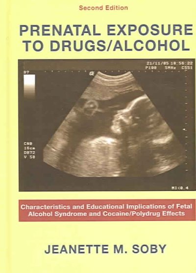 Prenatal exposure to drugs/alcohol : characteristics and educational implications of fetal alcohol syndrome and cocaine/polydrug effects / by Jeanette M. Soby.