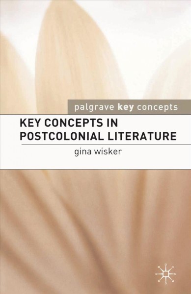 Key concepts in postcolonial literature / Gina Wisker.