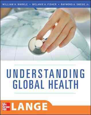Understanding global health / edited by William H. Markle, Melanie A. Fisher, Raymond A. Smego, Jr.